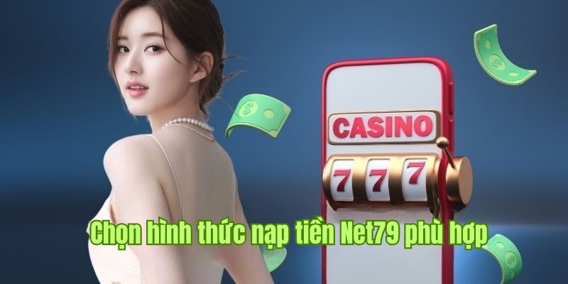 Chọn nội dung nạp tiền net79 để bắt đầu quy trình