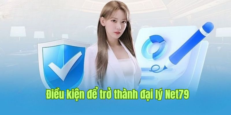 Tổng hợp một số tiêu chí cơ bản để trở thành đại lý net79