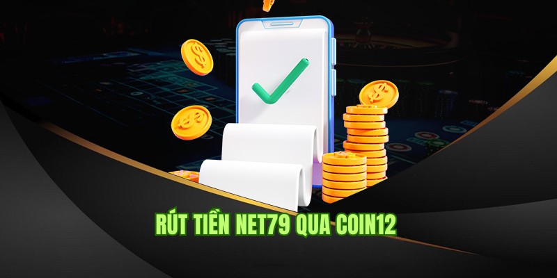 Thao tác rút tiền Net79 siêu tốc qua hình thức Coin12