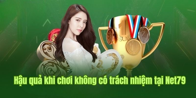 Hậu quả khi cá cược không có trách nhiệm tại Net79 