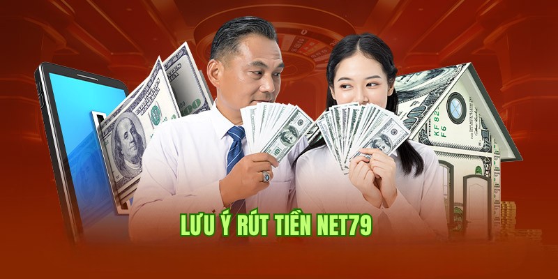 Lưu ý khi rút tiền Net79 theo chuyên gia lâu năm chia sẻ