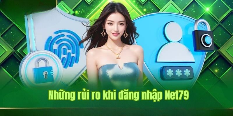 Tổng hợp các rủi ro có thể xảy ra khi đăng nhập net79 