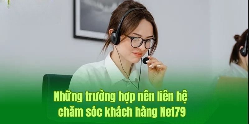 Trường hợp cần liên hệ đến trung tâm CSKH Net79 