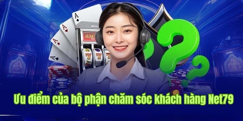 Lợi thế đặc biệt mà dịch vụ chăm sóc khách hàng Net79 đem đến 