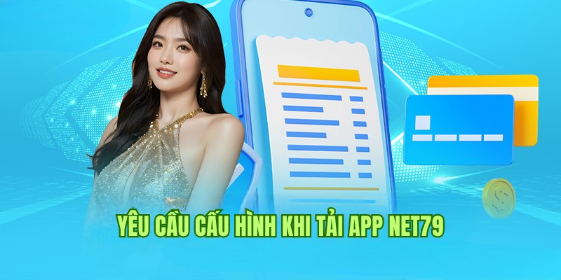 Yêu cầu cơ bản về cấu hình máy tải app cổng game Net79